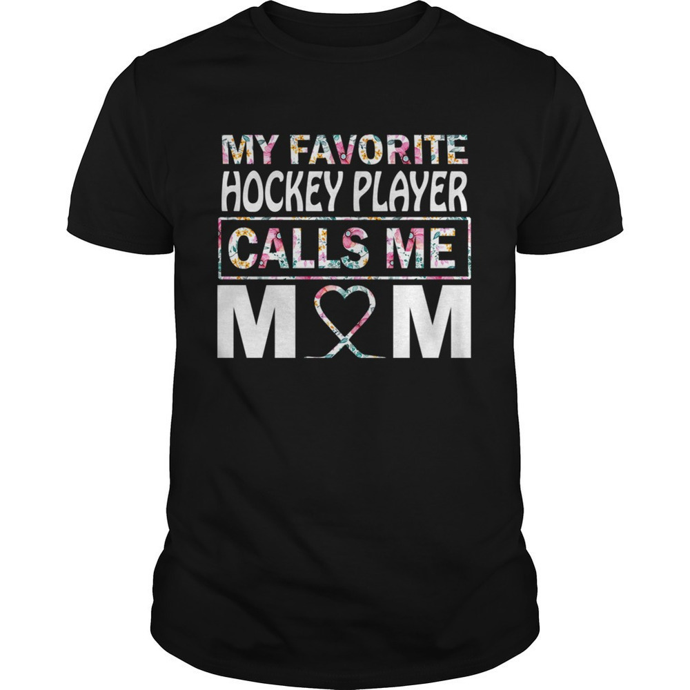 My Favorite Hockey Player Calls Me Mom Flower Tshirt